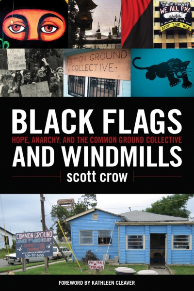 Black Flags and Windmills: Hope, Anarchy, and the Common Ground Collective [1st edition]