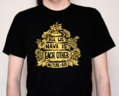 All We Have is Each Other (Mutual Aid): T-Shirt