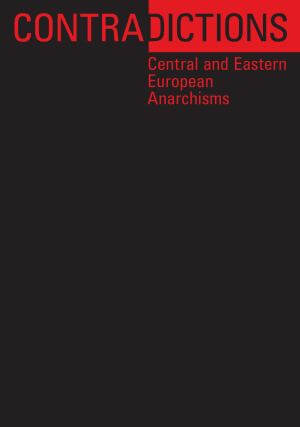 Contradictions:(special issue) Central & Eastern European Anarchisms