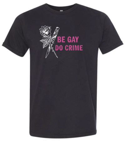 Be Gay, Do Crime: t-shirt